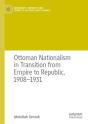 Ottoman Nationalism In Transition From Empire To Republic, 1908â€“1931 - Preview