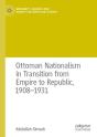 Ottoman Nationalism In Transition From Empire To Republic, 1908â€“1931 - Preview