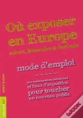 Où Exposer En Europe ; Salons, Biennales Et Festivals : Mode D'Emploi