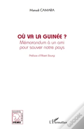 Où Va La Guinée ; Mémorandum À Un Ami Pour Sauver Notre Pays