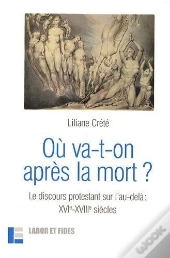 Où Va-T-On Après La Mort ? ; Le Discours Protestant Sur L'Au-Delà, Xvie-Xviiie Siècles