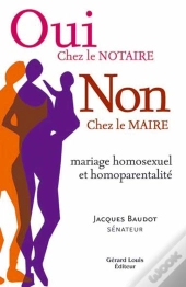 Oui Chez Le Notaire Non Chez Le Maire (Mariage Homosexuel Et Homoparentalite)