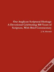 Our Anglican Scriptural Heritage A Devotional Celebrating 460 Years Of Scripture, With Brief Commentary