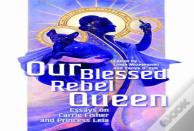 Our Blessed Rebel Queen