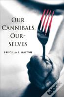 Our Cannibals, Ourselves
