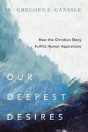 Our Deepest Desires Â€“ How The Christian Story Fulfills Human Aspirations - Preview