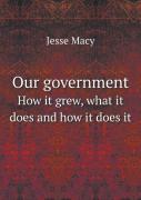 Our Government How It Grew, What It Does And How It Does It