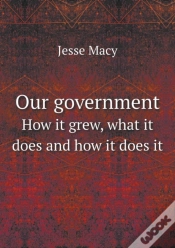 Capa do artigo Our Government How It Grew, What It Does And How It Does It