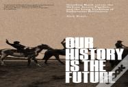 Our History Is The Future