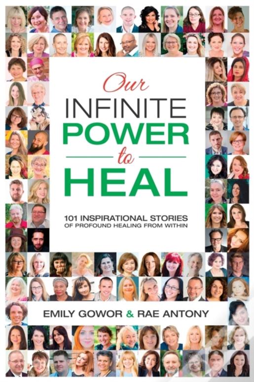 Our Infinite Power To Heal: 101 Inspirational Stories Of Profound Healing From Within