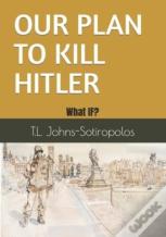 Our Plan To Kill Hitler