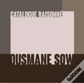 Ousmane Sow : Catalogue Raisonné
