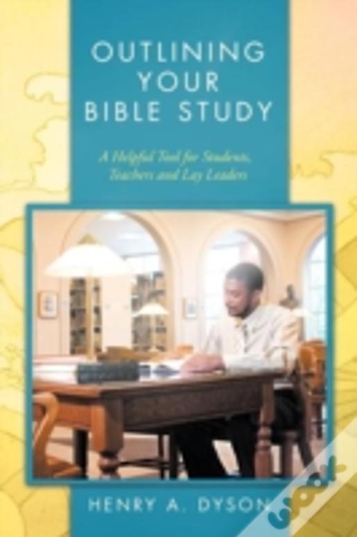 Outlining Your Bible Study: A Helpful Tool For Students, Teachers And Lay Leaders