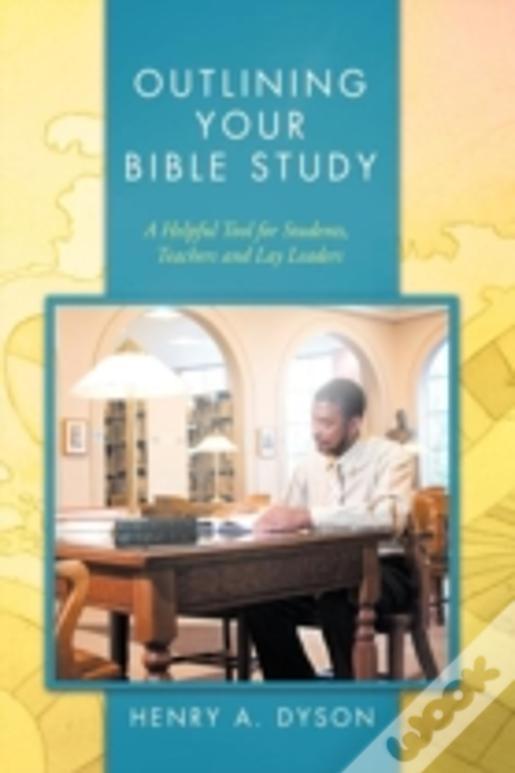 Outlining Your Bible Study:  A Helpful Tool For Students, Teachers And Lay Leaders