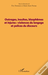 Outrages, Insultes, Blasphèmes Et Injures : Violence Du Langage Et Polices Du Discours