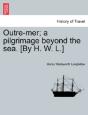Outre-Mer; A Pilgrimage Beyond The Sea. (By H. W. L.) - Preview