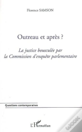 Outreau Et Après ? ; La Justice Bousculée Par La Commission D'Enquête Parlementaire