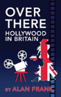 Over There - Hollywood In Britain (Hardback) - Preview