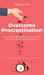 Overcome Procrastination - How To Be More Productive And Improve Time Management - Preview