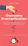 Overcome Procrastination - How To Be More Productive And Improve Time Management