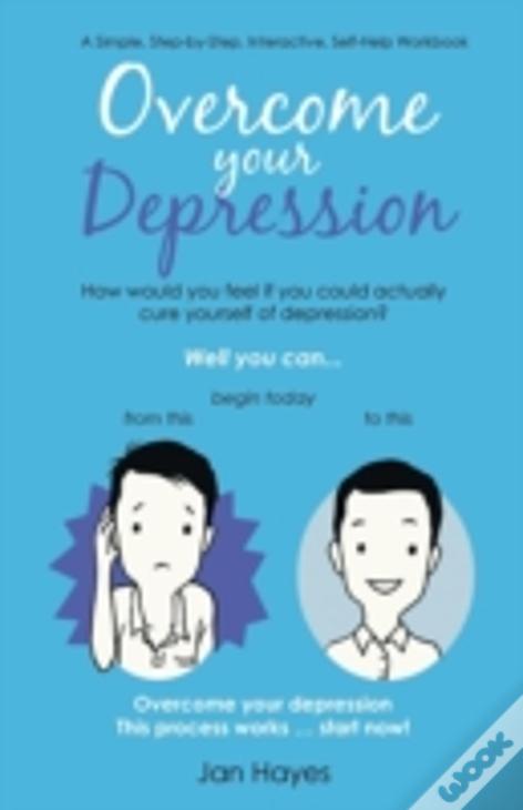 Overcome Your Depression: A Simple, Step-By-Step, Interactive, Self-Help Workbook