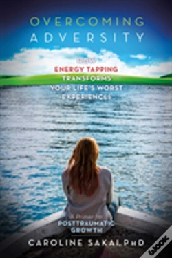 Capa do artigo Overcoming Adversity : How Energy Tapping Transforms Your Life'S Worst Experiences: A Primer For Post-Traumatic Growth