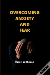 Overcoming Anxiety And Fear