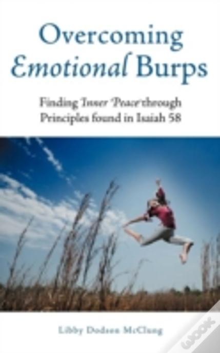 Overcoming Emotional Burps: Finding Inner Peace Through Principles Found In Isaiah 58