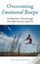 Overcoming Emotional Burps: Finding Inner Peace Through Principles Found In Isaiah 58