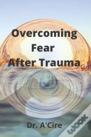 Overcoming Fear After Trauma