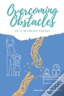 Overcoming Obstacles As A Working Parent