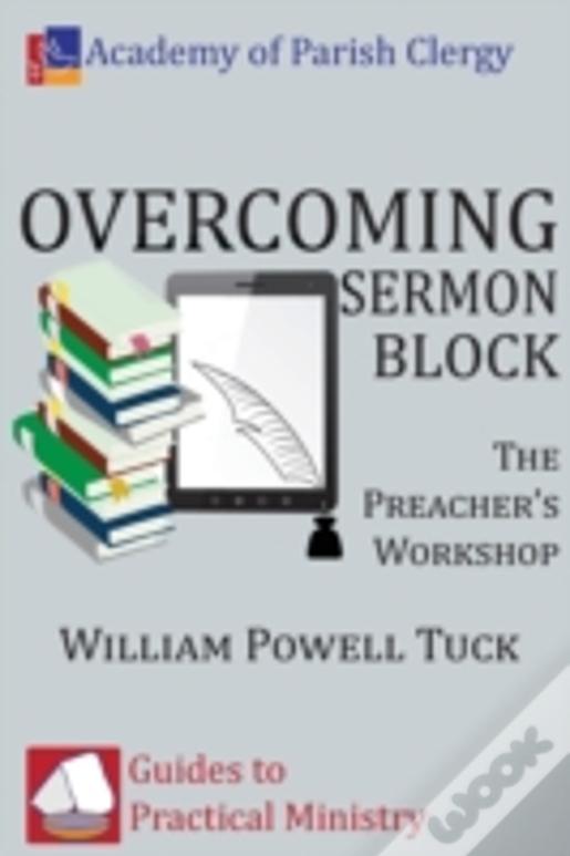 Overcoming Sermon Block: The Preacher'S Workshop
