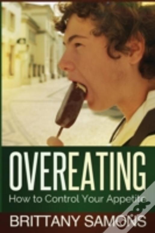 Overeating: How To Control Your Appetite