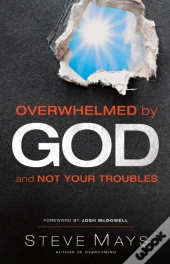Overwhelmed By God And Not Your Troubles