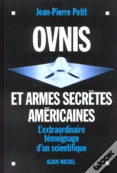 Ovnis Et Armes Secretes Americaines ; L'Extraordinaire Temoignage D'Un Scientifique
