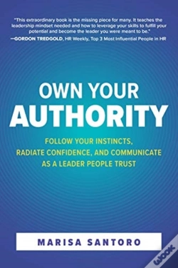 Capa do artigo Own Your Authority: Follow Your Instincts, Radiate Confidence, And Communicate As A Leader People Trust