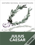 Oxford School Shakespeare: Oxford School Shakespeare: Julius Caesar