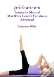 P-I-L-A-T-E-S Instructor Manual Mat Work Level 5 Variations