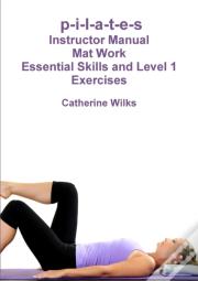 P-I-L-A-T-E-S Mat Work Essential Skills And Level 1 Exercises