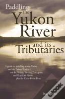 Paddling The Yukon River And Its Tributaries
