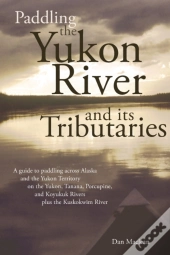 Paddling The Yukon River And Its Tributaries