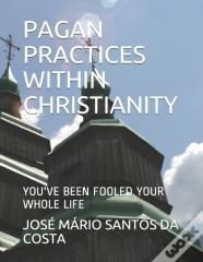 Pagan Practices Within Christianity