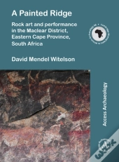 Painted Ridge: Rock Art And Performance In The Maclear District, Eastern Cape Province, South Africa
