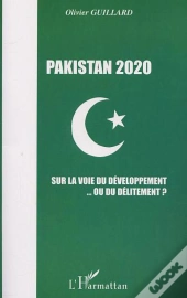 Pakistan 2020 ; Sur La Voie Du Developpement Ou Du Delitement