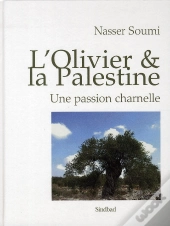 Palestine : Une Civilisation De L'Olivier ; Une Passion Charnelle