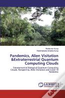 Pandemics, Alien Visitation &Extraterrestrial Quantum Computing Clouds