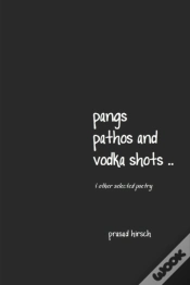 Capa do artigo Pangs, Pathos And Vodka Shots ..  & Other Selected Poetry