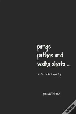 Capa do artigo Pangs, Pathos And Vodka Shots ..  & Other Selected Poetry