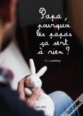 Papa, Pourquoi Les Papas Ça Sert À Rien ?
