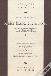 Papier Blanc, Encre Noire : Cent Ans De Culture Francophone En Afrique Centrale